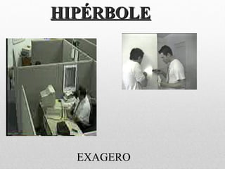 HIPÉRBOLEHIPÉRBOLE
EXAGEROEXAGERO
 