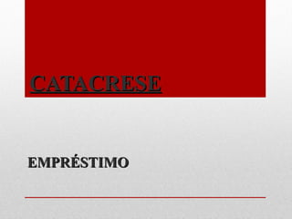CATACRESECATACRESE
EMPRÉSTIMOEMPRÉSTIMO
 