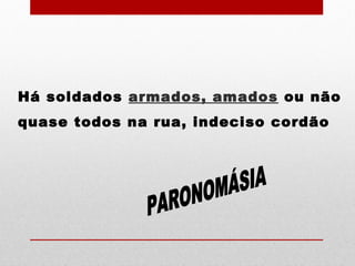 Há soldados armados, amados ou não
quase todos na rua, indeciso cordão
 