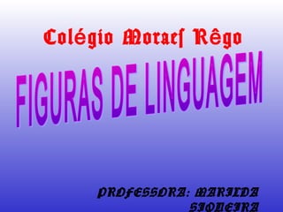 Colégio Moraes Rêgo 
PROFESSORA: MARILDA 
SIQUEIRA 
 