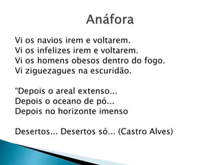 Vi os navios irem e voltarem.
Vi os infelizes irem e voltarem.
Vi os homens obesos dentro do fogo.
Vi ziguezagues na escuridão.
“Depois o areal extenso...
Depois o oceano de pó...
Depois no horizonte imenso
Desertos... Desertos só... (Castro Alves)
 