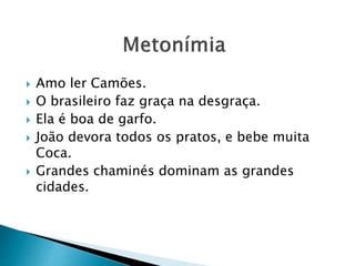  Amo ler Camões.
 O brasileiro faz graça na desgraça.
 Ela é boa de garfo.
 João devora todos os pratos, e bebe muita
Coca.
 Grandes chaminés dominam as grandes
cidades.
 