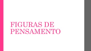 FIGURAS DE
PENSAMENTO
 