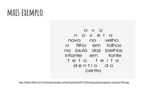 mais exemplo
http://beta.sibila.com.br/wordpress/wp-content/uploads/2012/02/vanguarda-augusto-campos-002.jpg
 