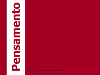 Pensamento
Prof. José Antonio Ferreira da Silva
 