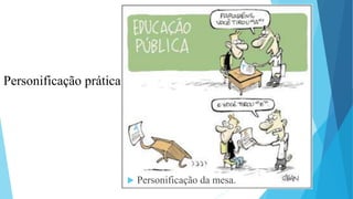 Personificação prática
 Personificação da mesa.
 