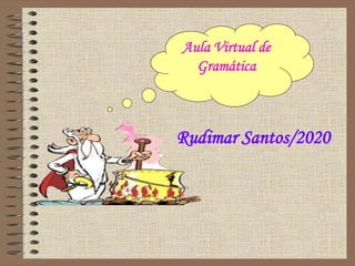 Rudimar Santos/2020
Aula Virtual de
Gramática
 