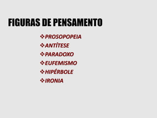 FIGURAS DE PENSAMENTO
PROSOPOPEIA
ANTÍTESE
PARADOXO
EUFEMISMO
HIPÉRBOLE
IRONIA
 