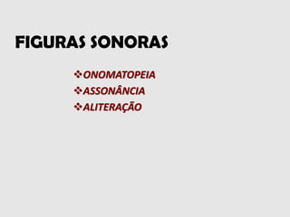 FIGURAS SONORAS
ONOMATOPEIA
ASSONÂNCIA
ALITERAÇÃO
 