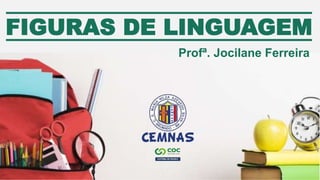Profª. Jocilane Ferreira
FIGURAS DE LINGUAGEM
 