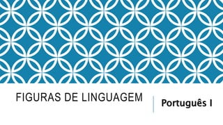 FIGURAS DE LINGUAGEM Português I
 