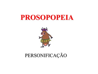 PROSOPOPEIA
PERSONIFICAÇÃO
 