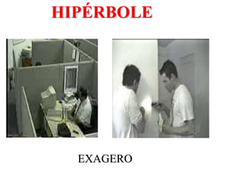 HIPÉRBOLE
EXAGERO
 