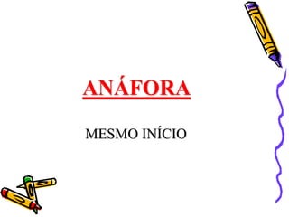 ANÁFORA
MESMO INÍCIO
 