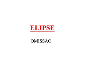 ELIPSE
OMISSÃO
 