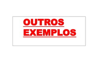 OUTROS
EXEMPLOS
 