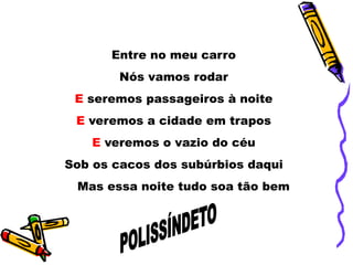 Entre no meu carro
Nós vamos rodar
E seremos passageiros à noite
E veremos a cidade em trapos
E veremos o vazio do céu
Sob os cacos dos subúrbios daqui
Mas essa noite tudo soa tão bem
 