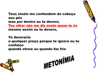 Teus sinais me confundem da cabeça
aos pés
mas por dentro eu te devoro.
Teu olhar não me diz exato quem tu és
mesmo assim eu te devoro,
Te devoraria
a qualquer preço porque te ignoro ou te
conheço
quando chove ou quando faz frio
 