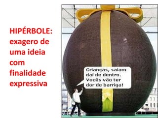 HIPÉRBOLE:
exagero de
uma ideia
com
finalidade
expressiva
 