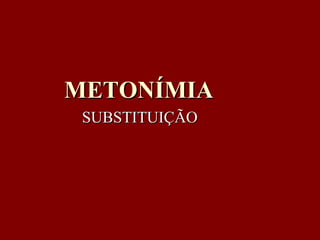 METONÍMIA SUBSTITUIÇÃO 