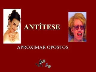 ANTÍTESE APROXIMAR OPOSTOS 