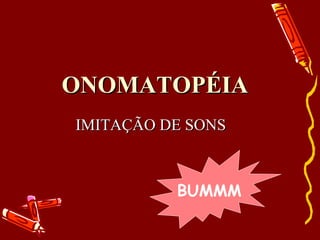 ONOMATOPÉIA IMITAÇÃO DE SONS BUMMM 