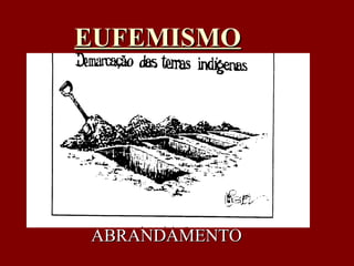 EUFEMISMO ABRANDAMENTO 