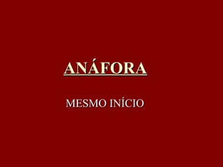 ANÁFORA MESMO INÍCIO 