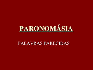 PARONOMÁSIA PALAVRAS PARECIDAS 