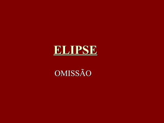 ELIPSE OMISSÃO 