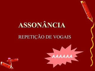 ASSONÂNCIA REPETIÇÃO DE VOGAIS AAAAAA 