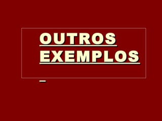OUTROS EXEMPLOS  