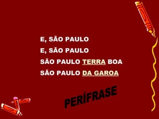 E, SÃO PAULO E, SÃO PAULO SÃO PAULO  TERRA  BOA SÃO PAULO  DA GAROA PERÍFRASE 