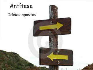 Antítese
Idéias opostas
 