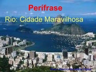 Perífrase 
Rio: Cidade Maravilhosa 
Blog Literatura Brasileira Digital 
 
