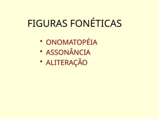 FIGURAS FONÉTICAS
• ONOMATOPÉIA
• ASSONÂNCIA
• ALITERAÇÃO
 