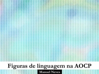 Manoel Neves
Figuras de linguagem na AOCP
 