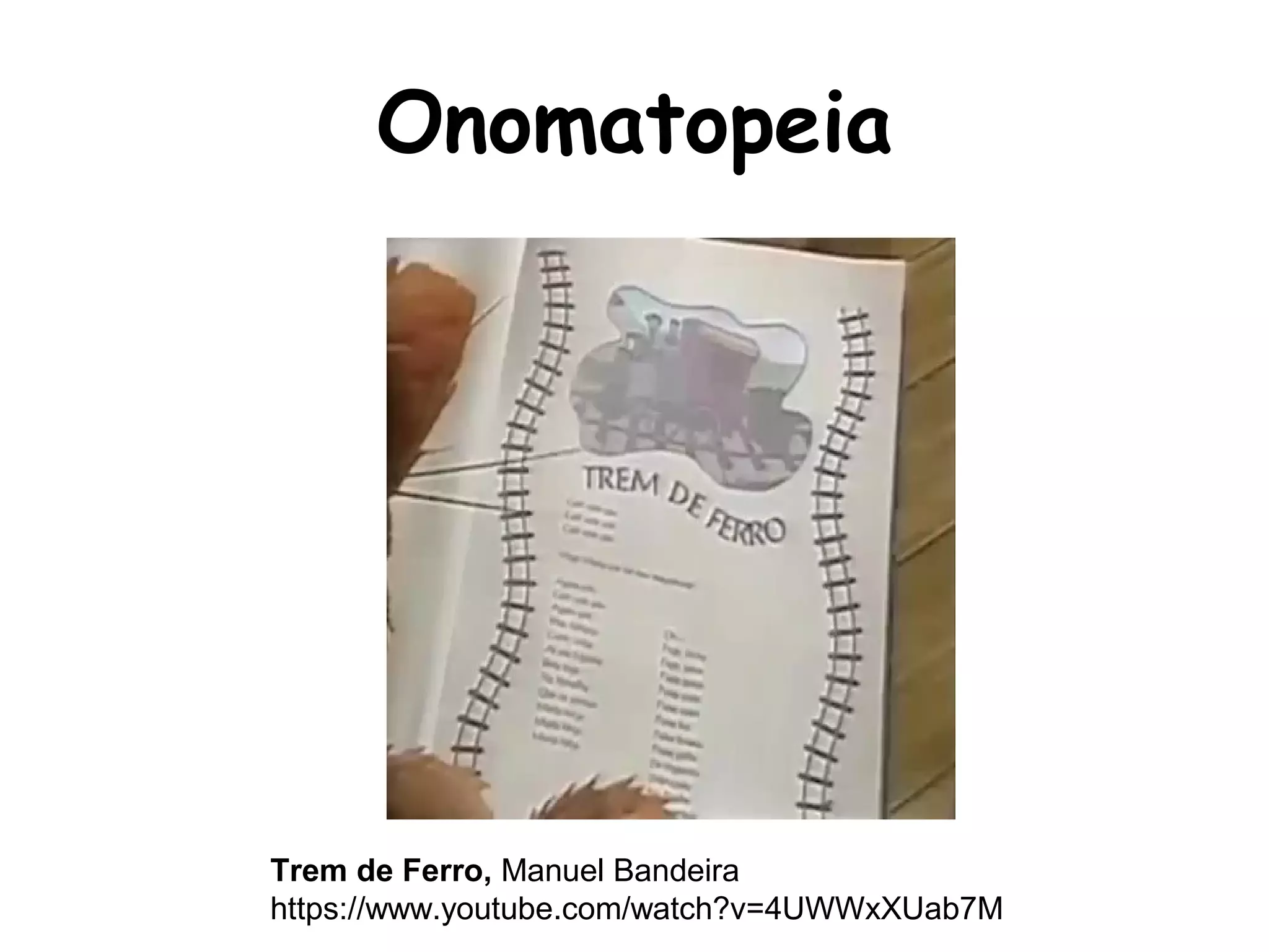 Trem de Ferro, Manuel Bandeira
https://www.youtube.com/watch?v=4UWWxXUab7M
Onomatopeia
 