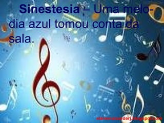 Sinestesia  – Uma melo- dia azul tomou conta da sala. elaineruizcederj.blogspot.com 