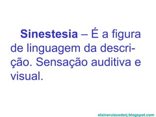 Sinestesia  – É a figura de linguagem da descri- ção. Sensação auditiva e visual. elaineruizcederj.blogspot.com 