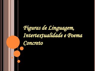Figuras de Linguagem,
Intertextualidade e Poema
Concreto
 
