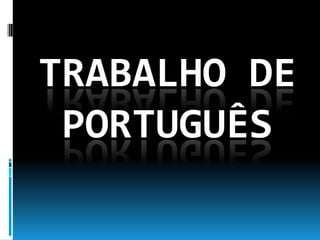 TRABALHO DE
PORTUGUÊS
 