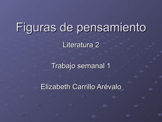 Figuras de pensamiento Literatura 2 Trabajo semanal 1 Elizabeth Carrillo Arévalo 