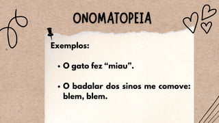 O gato fez “miau”.
O badalar dos sinos me comove:
blem, blem.
Exemplos:
 