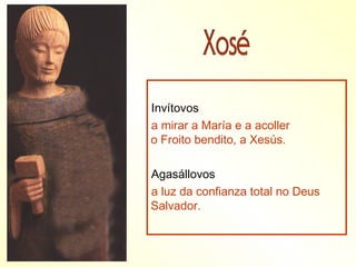 Invítovos
a mirar a María e a acoller
o Froito bendito, a Xesús.

Agasállovos
a luz da confianza total no Deus
Salvador.
 