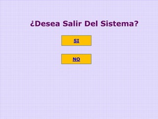 ¿Desea Salir Del Sistema?

          SI



         NO
 