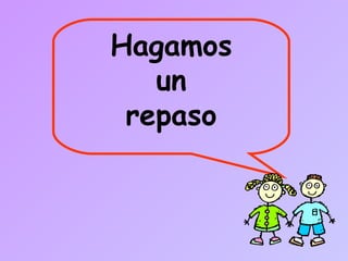 Hagamos
un
repaso
 