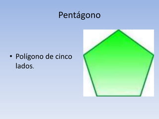 Pentágono
• Polígono de cinco
lados.
 