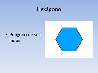 Hexágono
• Polígono de seis
lados.
 