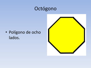 Octógono
• Polígono de ocho
lados.
 